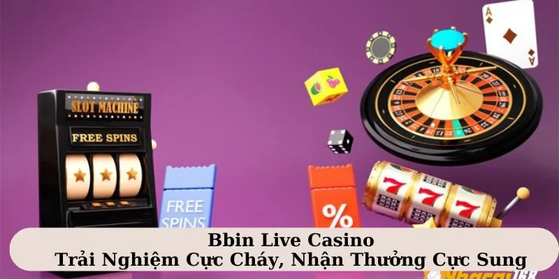 Bbin Live Casino - Trải Nghiệm Cực Cháy, Nhận Thưởng Cực Sung 1 bbin live casino