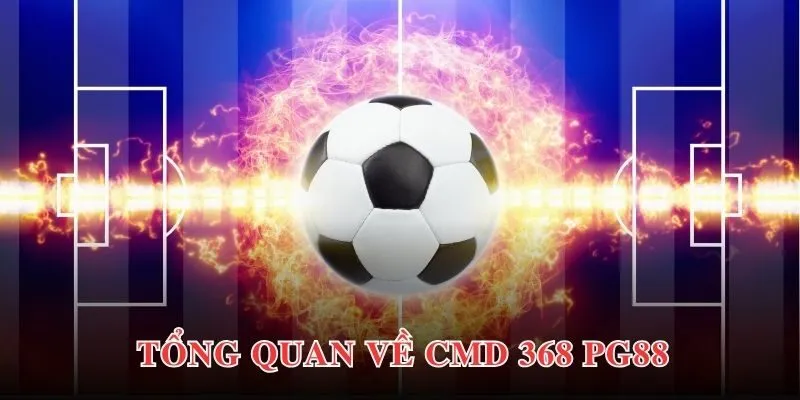 CMD 368 PG88 - Sảnh Thể Thao Đẳng Cấp Nhất Mọi Thời Đại 2 Thông tin khái quát chung về sảnh cược CMD 368 PG88