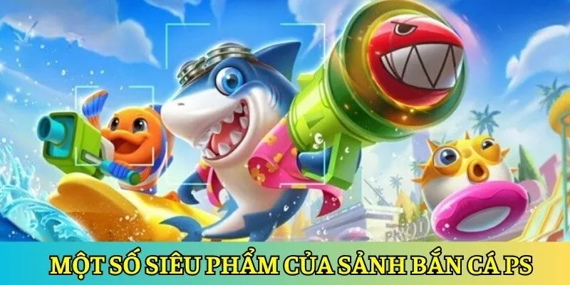 PS Bắn Cá PG88 - Khám Phá Sân Chơi Uy Tín Số 1 Châu Á 4 Điểm danh một số siêu phẩm của sảnh bắn cá PS