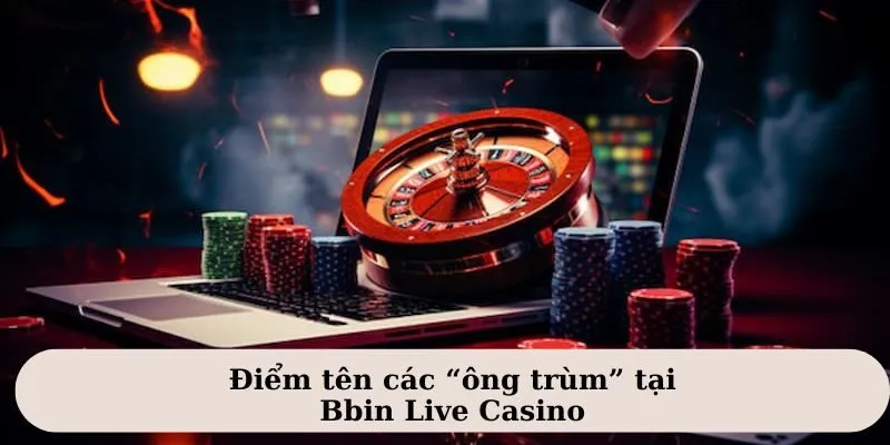 Bbin Live Casino - Trải Nghiệm Cực Cháy, Nhận Thưởng Cực Sung 3 Một số tựa game nổi tiếng tại Bbin Live Casino