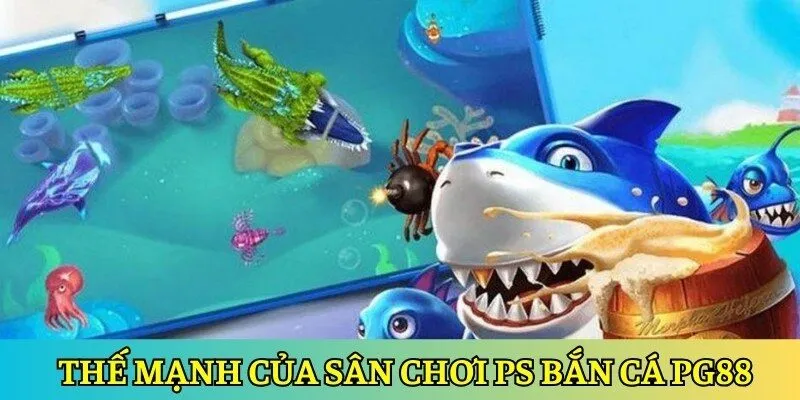 PS Bắn Cá PG88 - Khám Phá Sân Chơi Uy Tín Số 1 Châu Á 3 Thế mạnh nổi bật của sân chơi PS bắn cá PG88