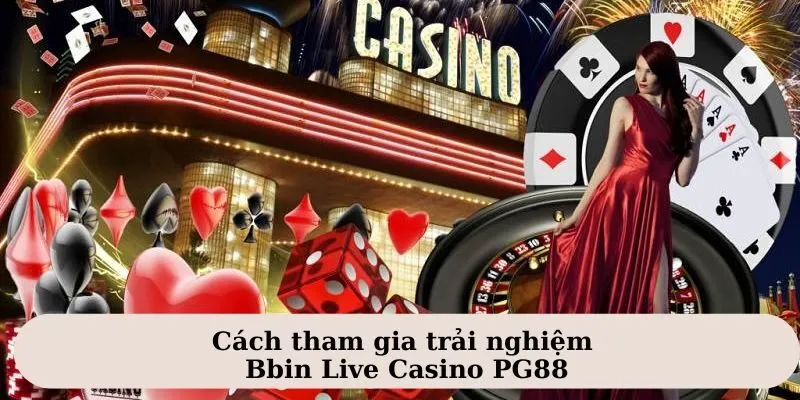 Bbin Live Casino - Trải Nghiệm Cực Cháy, Nhận Thưởng Cực Sung 4 Tìm hiểu cá cược tham gia trải nghiệm Bbin Live Casino
