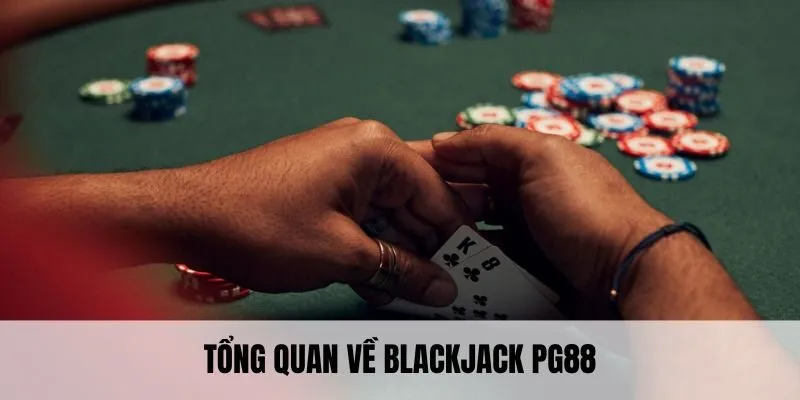 Blackjack PG88 - Hướng Dẫn Cách Trải Nghiệm Chính Xác Nhất 2 Tổng quan về blackjack PG88