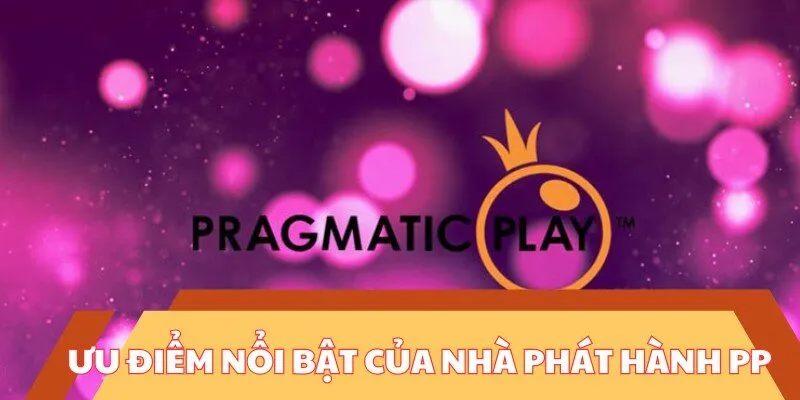 PP Gaming - Khám Phá Thế Giới Game Online Hấp Dẫn 4 Ưu điểm nổi bật của nhà phát hành PP